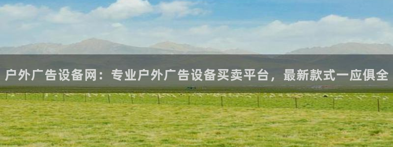 杏宇平台注册登录：户外广告设备网：专业户外广告设备买卖平台，最新款式一应俱全