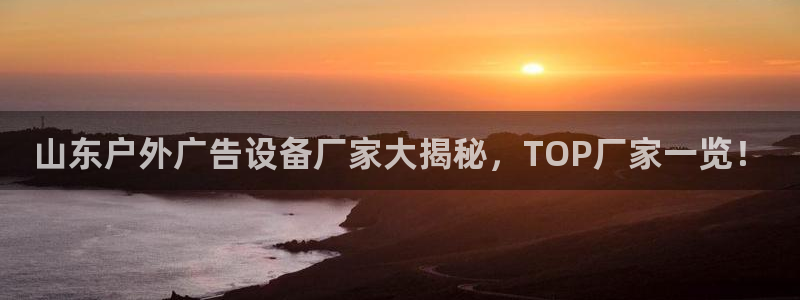 杏宇平台代理怎么赚钱快：山东户外广告设备厂家大揭秘，TOP厂家一览！