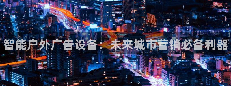 杏宇平台怎么样：智能户外广告设备：未来城