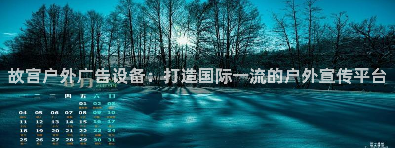 杏宇平台怎么样赚钱：故宫户外广告设备：打造国际一流的户外宣传平台