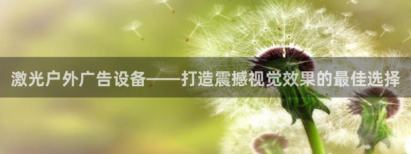 杏宇平台好吗：激光户外广告设备——打造震撼视觉效果的最佳选择