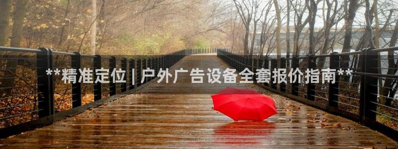 杏宇平台怎么样赚钱：**精准定位 | 户外广告设备全套报价指南**