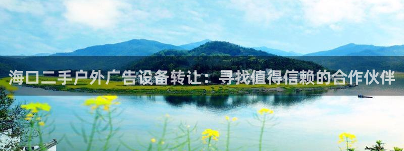 杏宇平台开户：海口二手户外广告设备转让：寻找值得信赖的合作伙伴