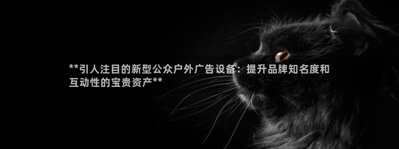 杏宇平台测速链接：**引人注目的新型公众户外广告设备：提升品牌知名度和
互动性的宝贵资产**