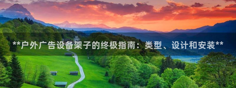 杏宇平台代理怎么样赚钱：**户外广告设备架子的终极指南：类型、设计和安装**