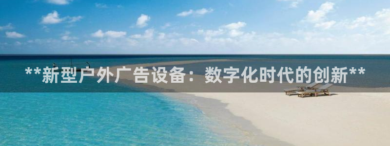 杏宇平台提现为什么这么久呢：**新型户外广告设备：数字化时代的创新**