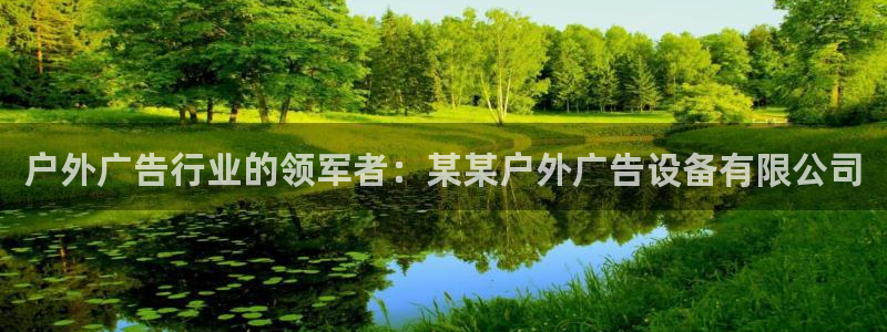 杏宇平台招商电话号码：户外广告行业的领军者：某某户外广告设备有限公司