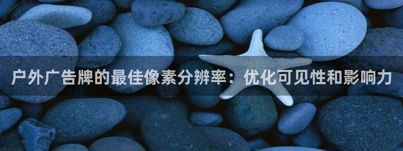 杏宇平台登陆：户外广告牌的最佳像素分辨率：优化可见性和影响力