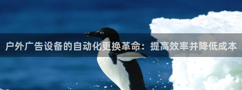 杏宇平台测速链接：户外广告设备的自动化更换革命：提高效率并降低成本