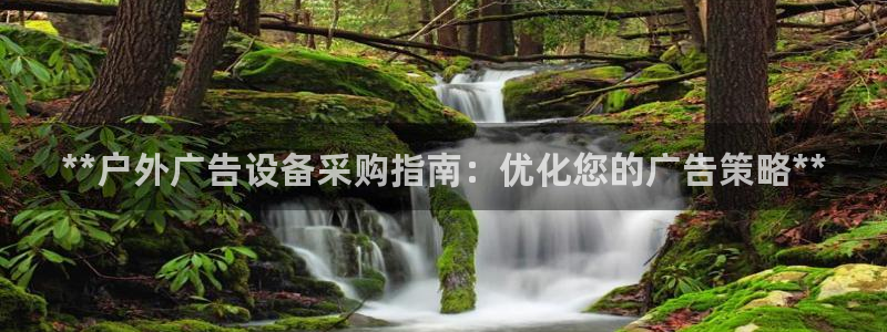 杏宇官方平台官网下载：**户外广告设备采购指南：优化您的广告策略**
