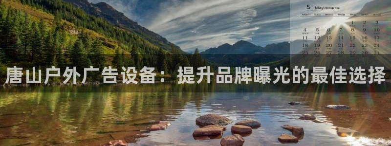 杏宇官方平台官网入口：唐山户外广告设备：提升品牌曝光的最佳选择