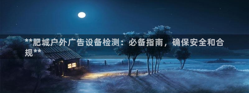 杏宇平台注册登录：**肥城户外广告设备检测：必备指南，确保安全和合
规**