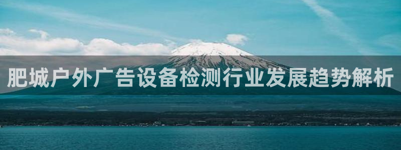 杏宇平台客服：肥城户外广告设备检测行业发展趋势解析