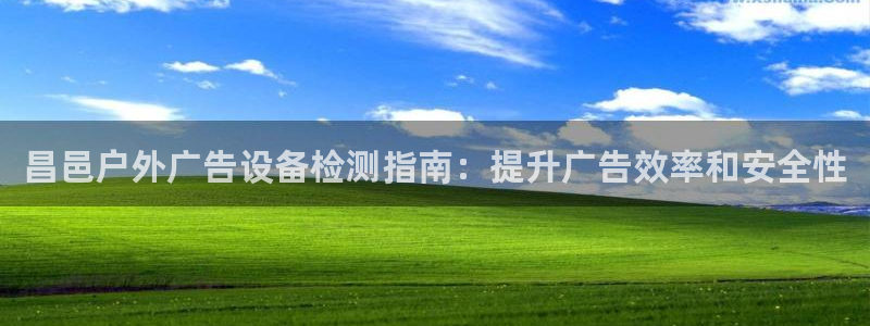 杏宇平台代理怎么赚钱的：昌邑户外广告设备检测指南：提升广告效率和安全性