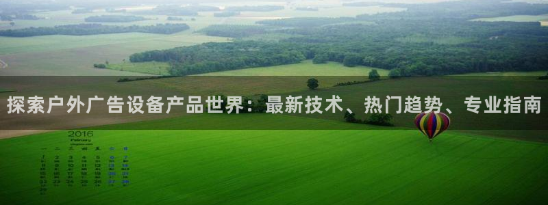 杏宇平台代理怎么赚钱：探索户外广告设备产品世界：最新技术、热门趋势、专业指南