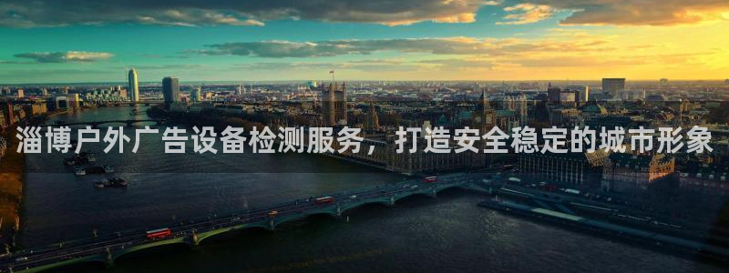 杏宇平台注册登录：淄博户外广告设备检测服务，打造安全稳定的城市形象