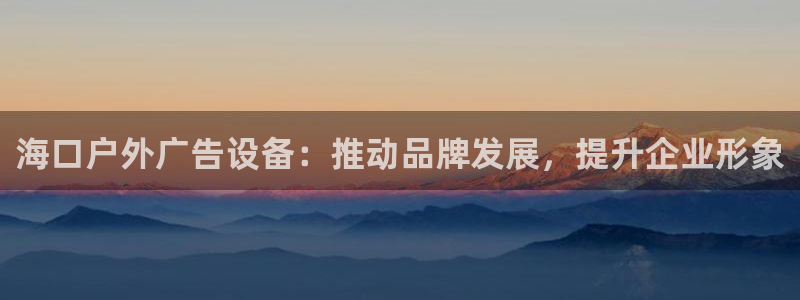 杏宇官方平台官网下载：海口户外广告设备：