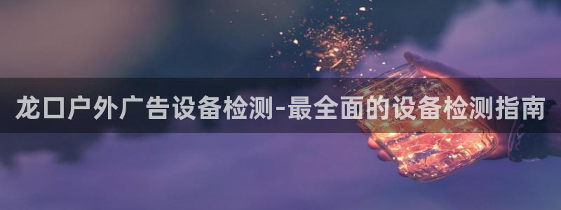 杏宇平台怎么样赚钱：龙口户外广告设备检测