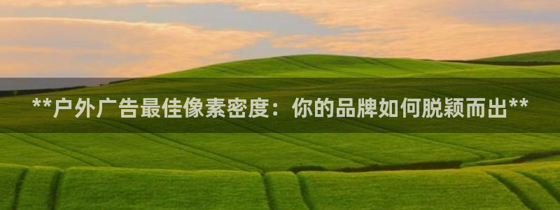 杏宇平台注册登录：**户外广告最佳像素密